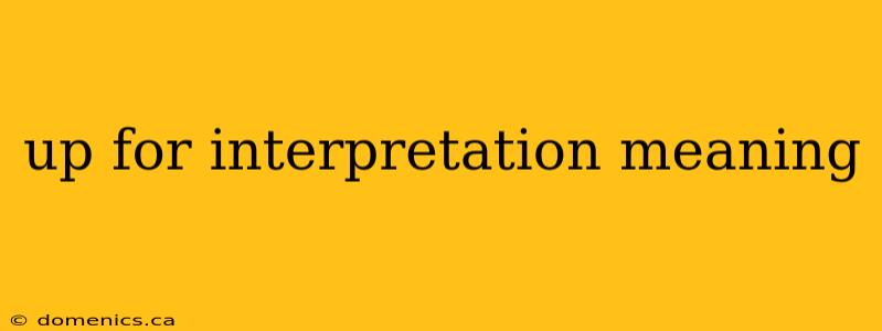 up for interpretation meaning