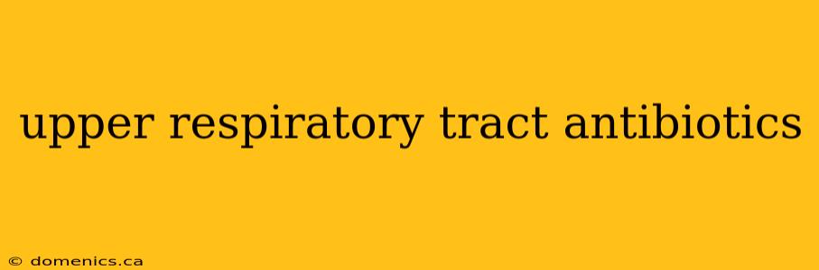 upper respiratory tract antibiotics