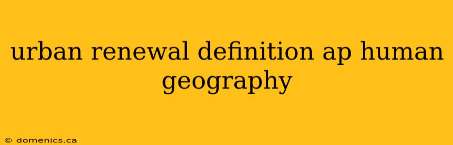 urban renewal definition ap human geography