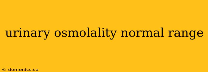 urinary osmolality normal range