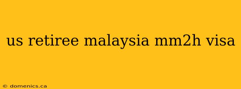 us retiree malaysia mm2h visa