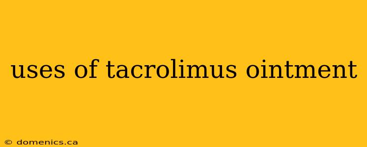 uses of tacrolimus ointment