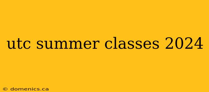 utc summer classes 2024