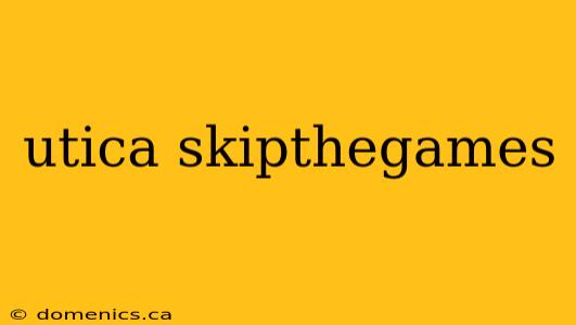 utica skipthegames