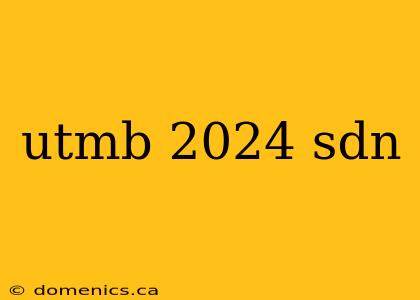 utmb 2024 sdn