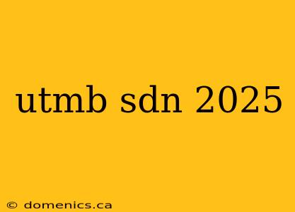 utmb sdn 2025