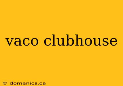 vaco clubhouse