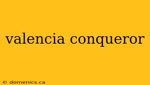valencia conqueror