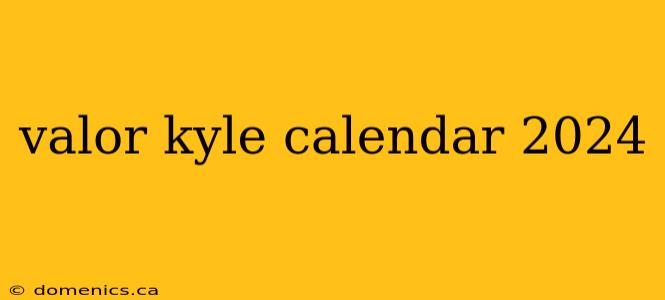 valor kyle calendar 2024