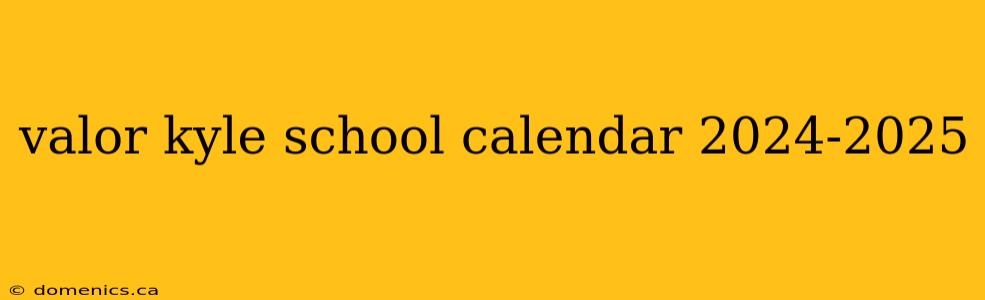 valor kyle school calendar 2024-2025