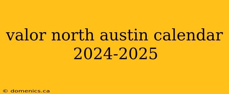 valor north austin calendar 2024-2025