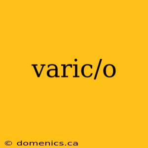 varic/o