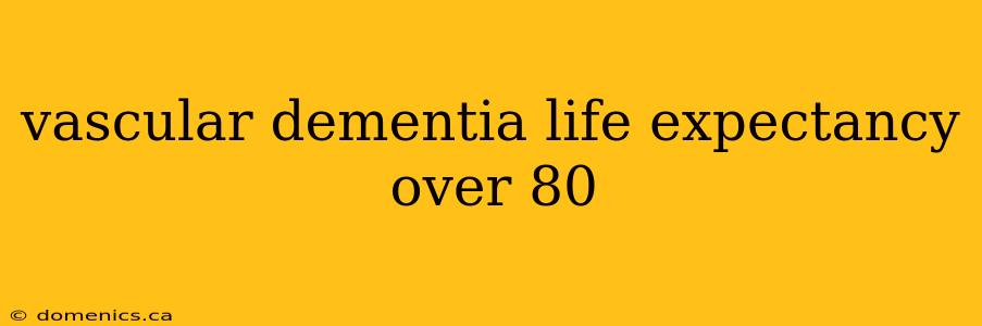 vascular dementia life expectancy over 80