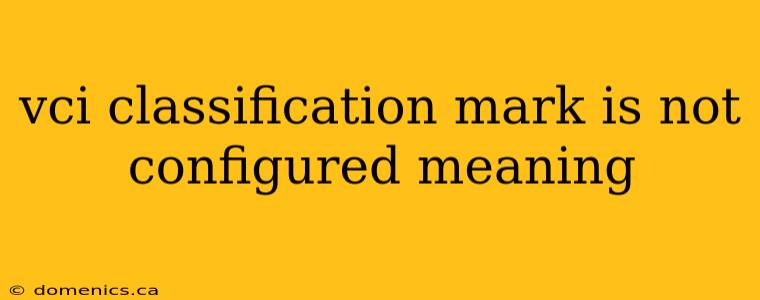 vci classification mark is not configured meaning