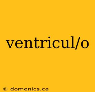 ventricul/o