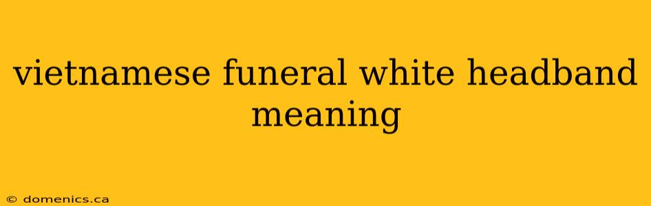 vietnamese funeral white headband meaning