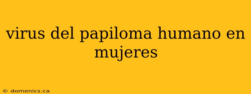 virus del papiloma humano en mujeres