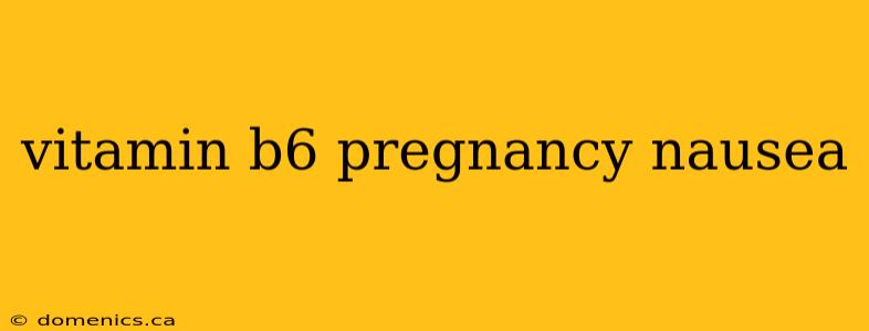 vitamin b6 pregnancy nausea