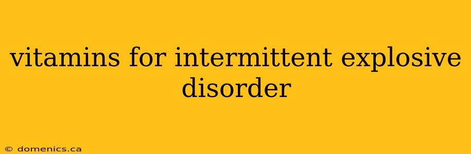 vitamins for intermittent explosive disorder