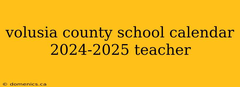 volusia county school calendar 2024-2025 teacher