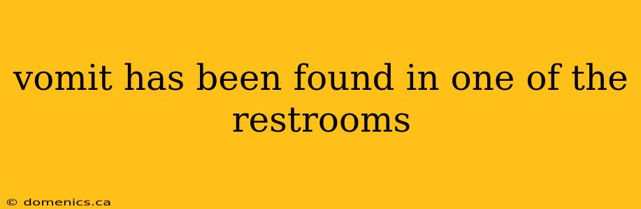 vomit has been found in one of the restrooms