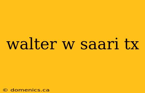 walter w saari tx