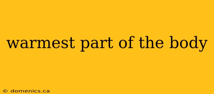 warmest part of the body