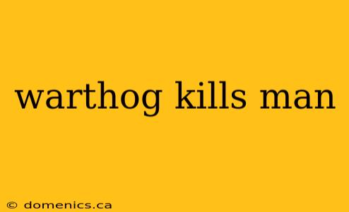warthog kills man