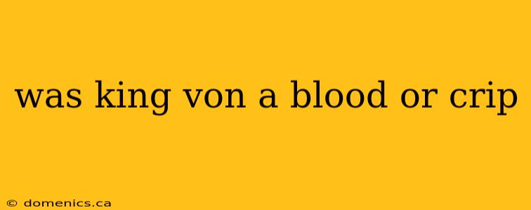 was king von a blood or crip