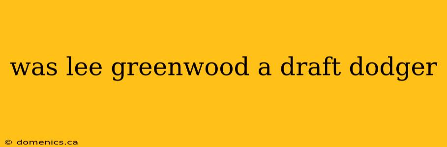 was lee greenwood a draft dodger