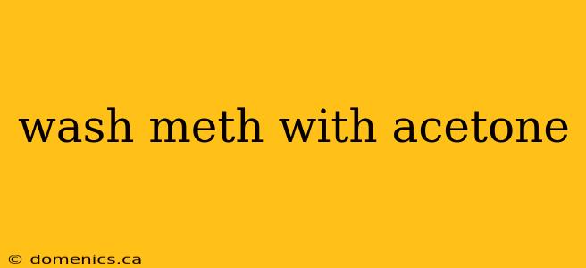 wash meth with acetone