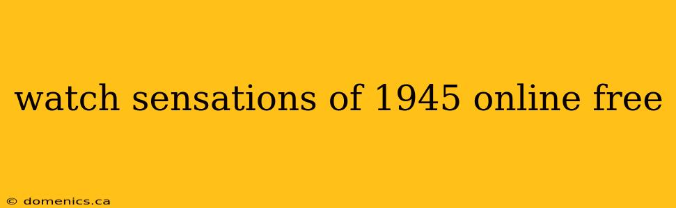 watch sensations of 1945 online free