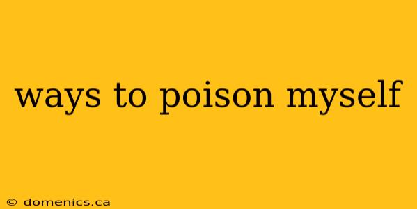 ways to poison myself