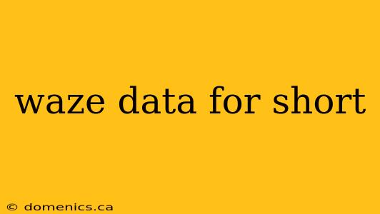 waze data for short