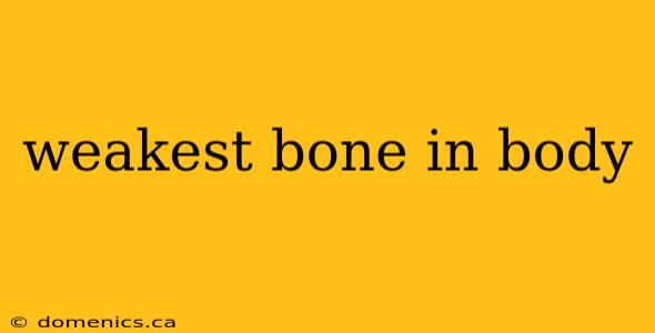 weakest bone in body