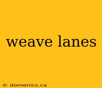 weave lanes