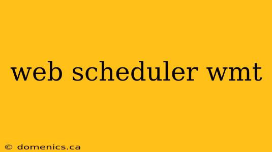 web scheduler wmt