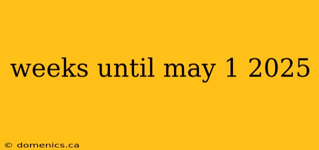 weeks until may 1 2025