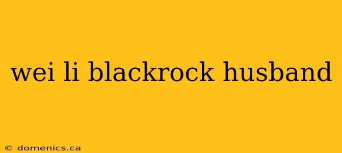 wei li blackrock husband