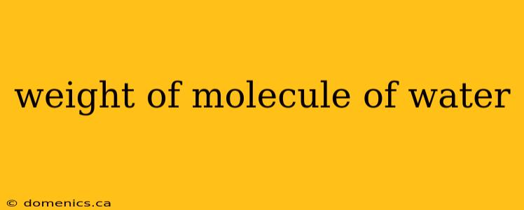 weight of molecule of water