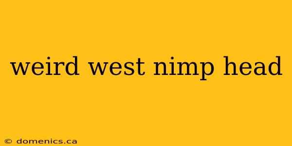 weird west nimp head