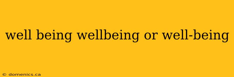 well being wellbeing or well-being