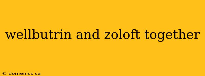 wellbutrin and zoloft together