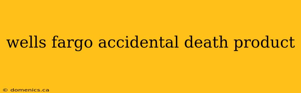 wells fargo accidental death product