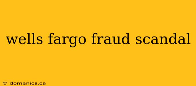 wells fargo fraud scandal