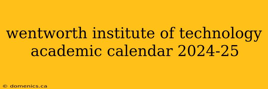 wentworth institute of technology academic calendar 2024-25