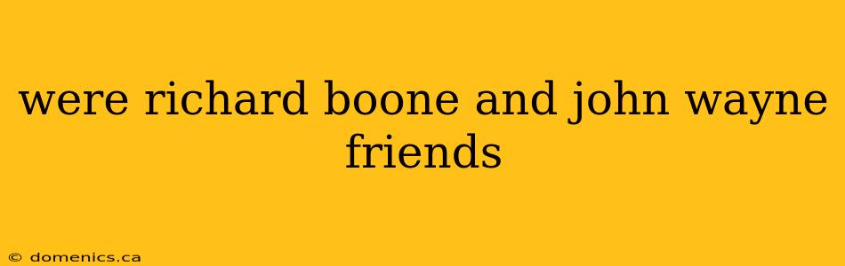 were richard boone and john wayne friends