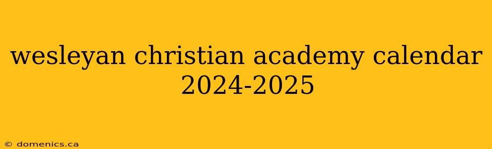 wesleyan christian academy calendar 2024-2025