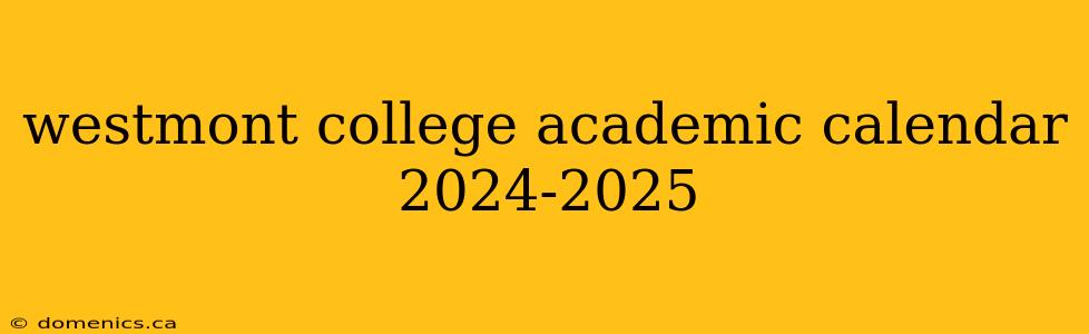 westmont college academic calendar 2024-2025