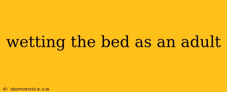 wetting the bed as an adult